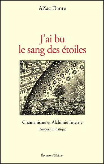 J'ai bu le sang des étoiles. Chamanisme et Alchimie Interne. Parcours initiatique