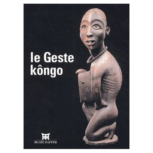 Le geste Kôngo - [exposition, Paris, Musée Dapper, 18 septembre 2002-19 janvier 2003