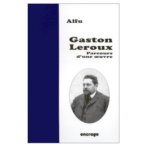 Gaston Leroux. Parcours d'une oeuvre