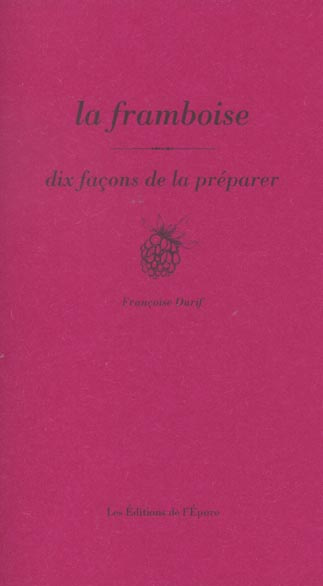 La framboise. Dix façons de la préparer