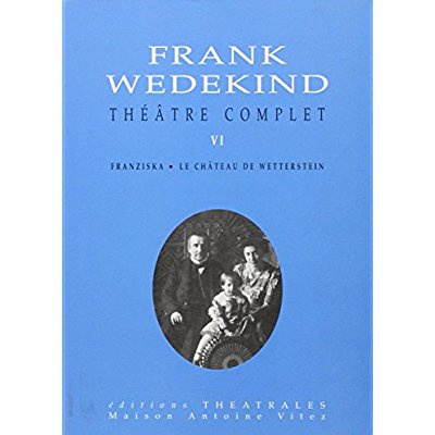 Théâtre complet. Tome 6, Franziska, La château de Wetterstein