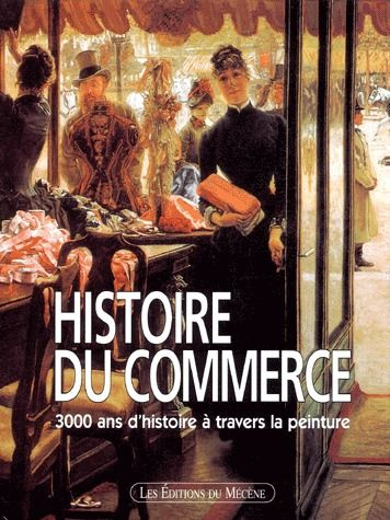 Histoire du commerce. 3000 ans d'histoire à travers la peinture