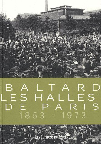 Balthard, les Halles de Paris 1853-1973