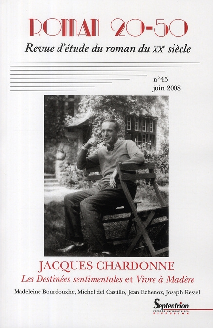 ROMAN 20-50, N 45/JUIN 2008 - JACQUES CHARDONNE, LES DESTINEES SENTIMENTALES ET VIVRE A MADERE. MAD