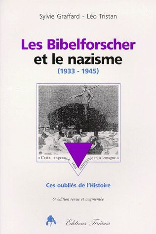 LES BIBELFORSCHER ET LE NAZISME 1933-1945. Ces oubliés de l'Histoire, 6ème édition revue et augmenté