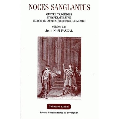 Noces sanglantes : Hypermnestre du Baroque aux Lumières. Quatre tragédies de Gombauld (1644), Abeill