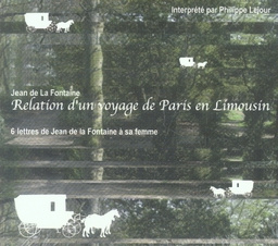 Relation d'un voyage de Paris en Limousin. 6 lettres de Jean de la Fontaine à sa femme, 1 CD audio