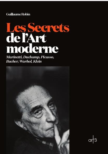 Les Secrets de l'Art moderne. Marinetti, Duchamp, Picasso, Bucher, Warhol, Klein