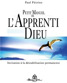 Petit Manuel de l'Apprenti Dieu. Invitation à la déstabilisation permamente