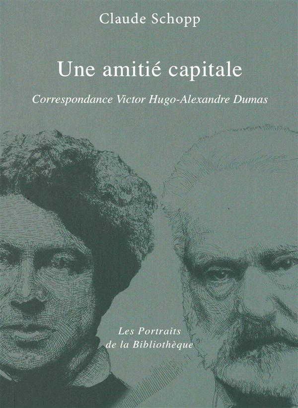 Une amitie capitale. Correspondance Victor Hugo - Alexandre Dumas