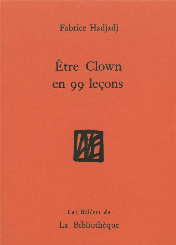 Etre clown en 99 leçons. Guide (pas très pratique), essai (raté), récit (peu romanesque)