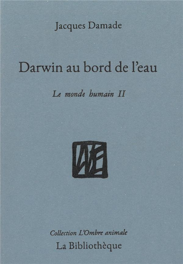 Le monde humain. Tome 2, Darwin au bord de l'eau