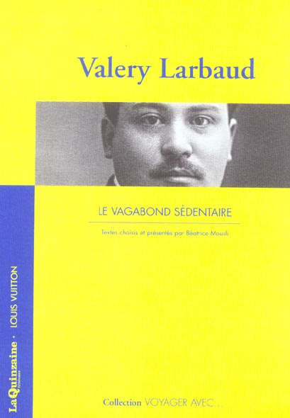 VOYAGER AVEC VALERY LARBAUD - VAGABOND SEDENTAIRE (LE)