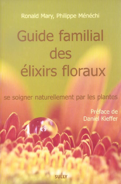 Guide familial des élixirs floraux. Se soigner naturellement par les fleurs