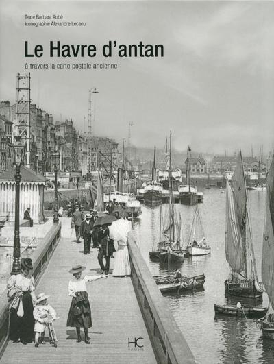 Le Havre d'Antan. Le Havre à travers la carte postale ancienne