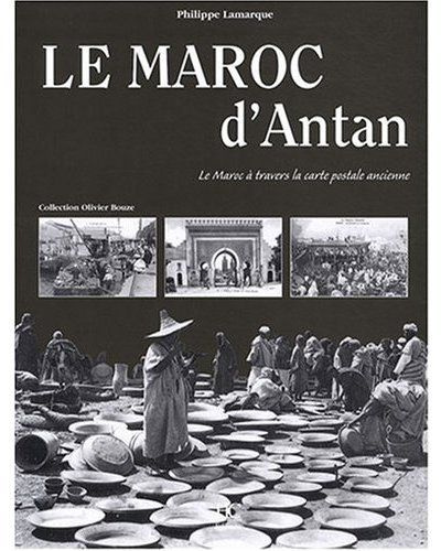 Le Maroc d'antan. Le Maroc à travers le carte postale ancienne