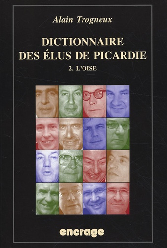 Dictionnaire des élus de Picardie. Tome 2 : l'Oise