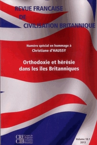 Revue française de civilisation britannique Volume 18 N° 1, printemps 2013 : Orthodoxie et hérésie d