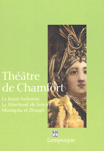 Théâtre de Chamfort. La Jeune Indienne (1764), Le Marchand de Smyrne (1770), Mustapha et Zéangir (17