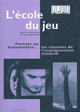 L'école du jeu. Former ou transmettre... les chemins de l'enseignement théâtral