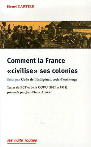 Comment la France "civilise" ses colonies. Suivi de Code de l'indigénat, code d'esclavage (brochure