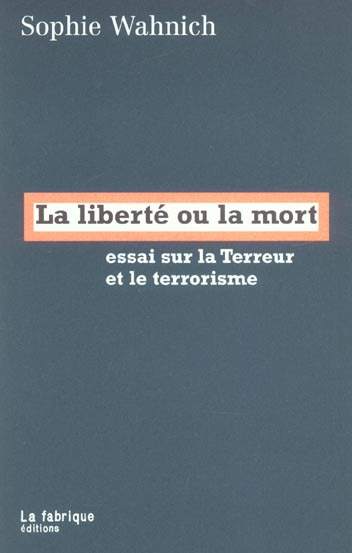La liberté ou la mort. Essai sur la Terreur et le terrorisme