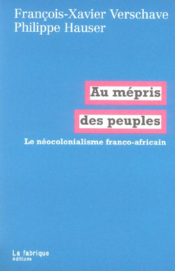 Au mépris des peuples. Le néocolonialisme franco-africain