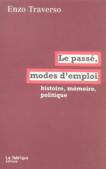 Le passé, mode d'emploi. Histoire, mémoire, politique