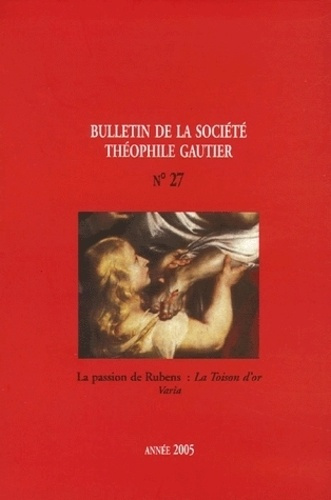 Bulletin de la Société Théophile Gautier N° 27/2005 : La passion de Rubens : La Toison d'or
