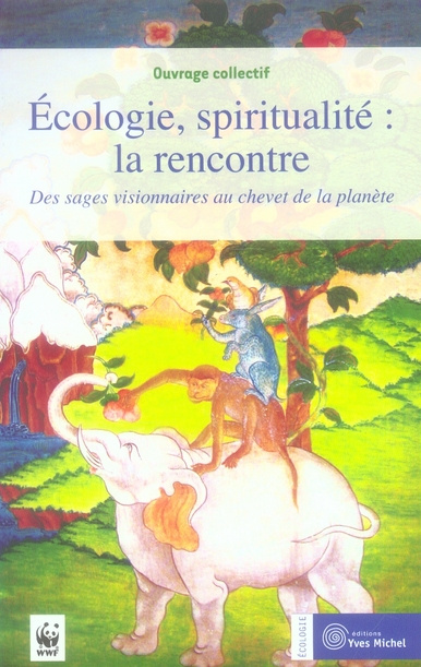 Ecologie, spiritualité : la rencontre. Des sages visionnaires au chevet de la planète