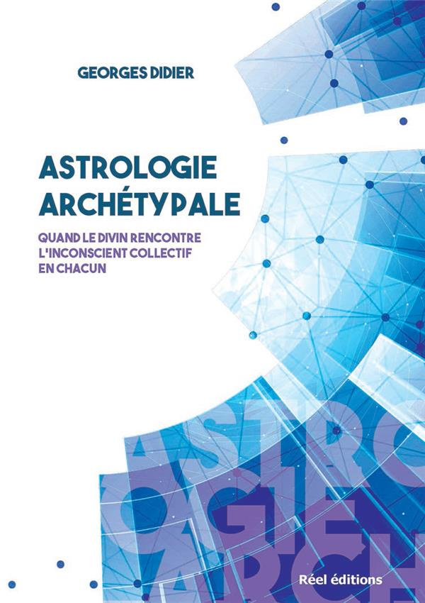 Astrologie archétypale. Quand le divin rencontre l'inconscient collectif en chacun