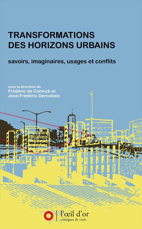 Transformations des horizons urbains. Savoirs, imaginaires, usages et conflits