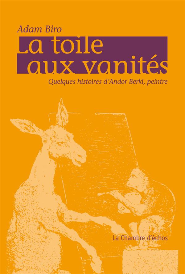 La toile aux vanités. Quelques histoires d'Andor Berki, peintre