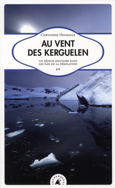 Au vent des Kerguelen. Un séjour solitaire dans les îles de la Désolation, 2e édition