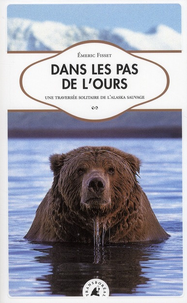 Dans les pas de l'ours / Une traversée solitaire de l'Alaska sauvage