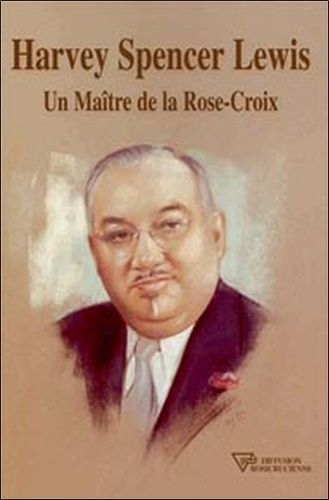 HARVEY SPENCER LEWIS - UN MAITRE DE LA ROSE-CROIX