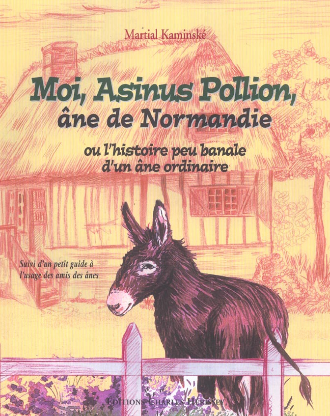 MOI ASINUS POLLION, ANE DE NORMANDIE OU L'HISTOIRE PEU BANALE D'UN ANE ORDINAIRE - SUIVI D'UN PETIT