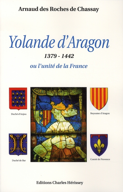 YOLANDE D'ARAGON. 1379-1442 OU L'UNITE DE LA FRANCE - 1379-1442 OU L'UNITE DE LA FRANCE.