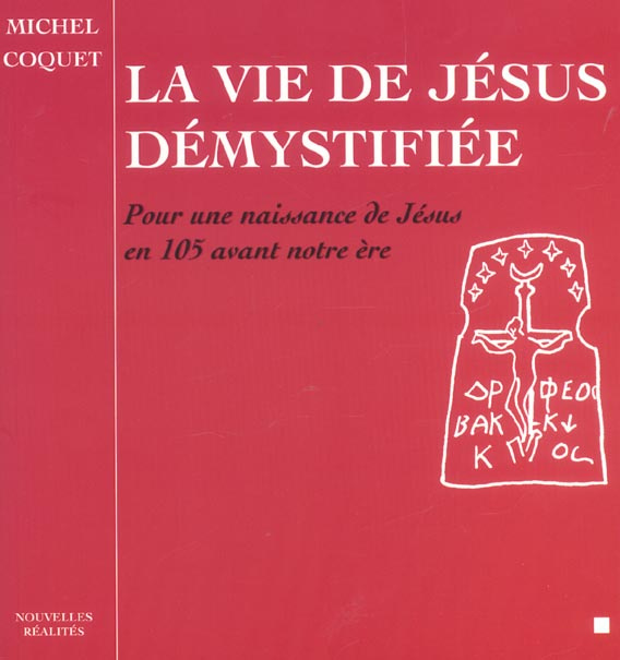 La vie de Jésus démystifiée. Pour une naissance de Jésus en l'an 105 avant notre ère