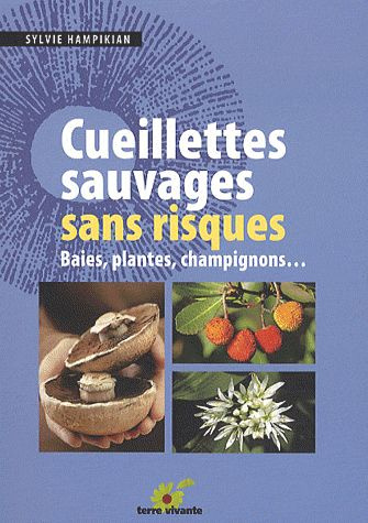 Cueillettes sauvages sans risques. Baies, plantes, champignons...