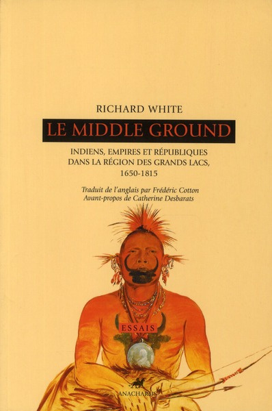 Le Middle Ground. Indiens, empires et républiques dans la région des Grands Lacs : 1650-1815