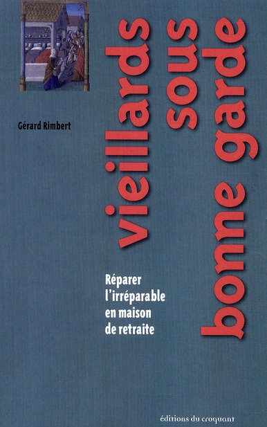Vieillards sous bonne garde. Réparer l'irréparable en maison de retraite
