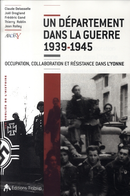 Un département dans la guerre 1939-1945. Occupation, Collaboration et Résistance dans l'Yonne