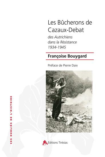 Les bûcherons de Cazaux-Debat. Des autrichiens dans la Résistance 1934-1945