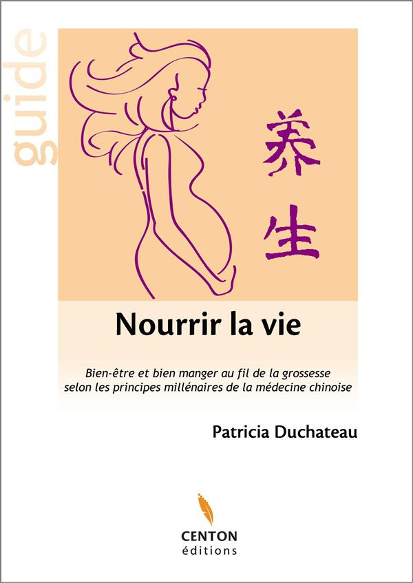 Nourrir la vie. Bien-être et bien manger au fil de la grossesse selon les principes millénaires de l