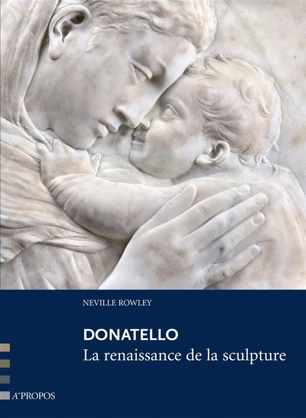 Donatello. La renaissance de la sculpture