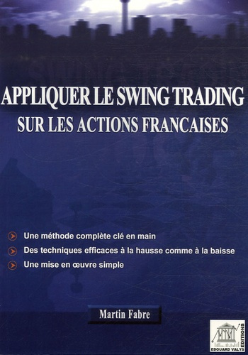 APPLIQUER LE SWING TRADING SUR LES ACTIONS FRANCAISES. UNE METHODE COMPLETE CLE EN MAIN. DES TECHNIQ