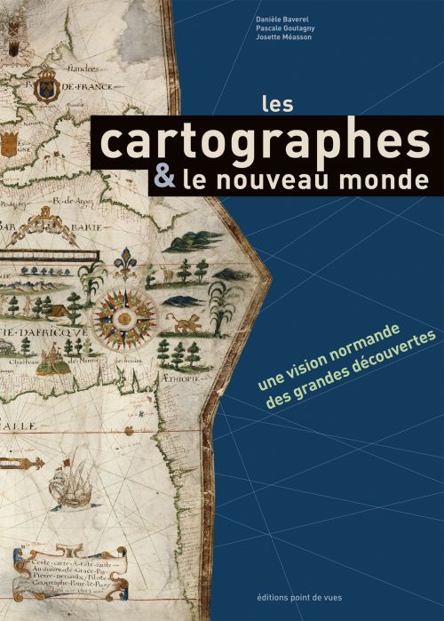Les cartographes & les nouveaux mondes. Une représentation normande des grandes découvertes