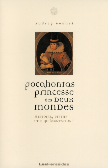 Pocahontas, princesse des deux mondes. Histoire, mythe et représentations