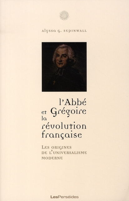 L'abbé Grégoire et la Révolution française : les origines de l'universalisme moderne